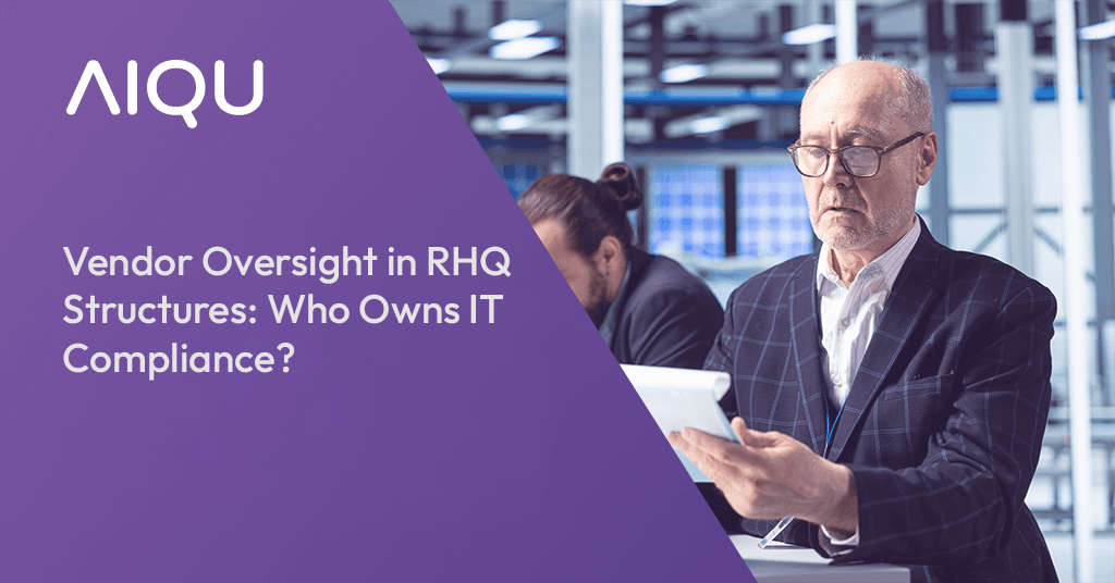 Vendor Oversight in RHQ Structures: Who Owns IT Compliance?