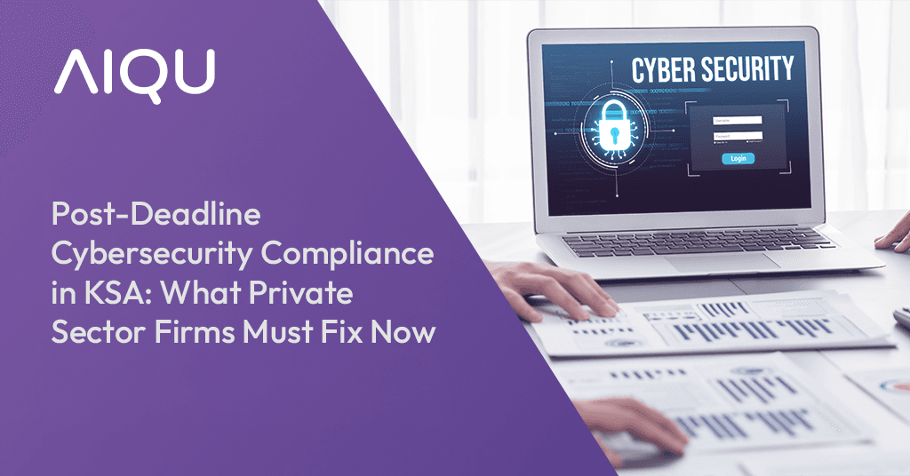 Post-Deadline Cybersecurity Compliance in KSA: What Private Sector Firms Must Fix Now