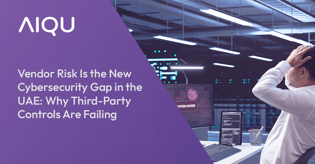 Vendor Risk Is the New Cybersecurity Gap in the UAE: Why Third-Party Controls Are Failing