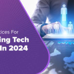 Top 8 Practices For Recruiting Tech Talent In 2024